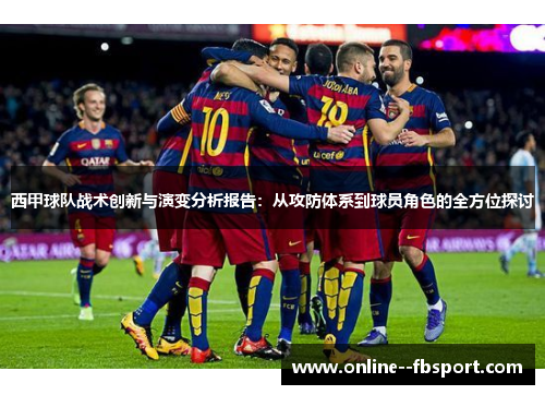 西甲球队战术创新与演变分析报告:从攻防体系到球员角色的全方位探讨 西甲球队战术创新与演变分析报告:从攻防体系到球员角色的全方位探讨