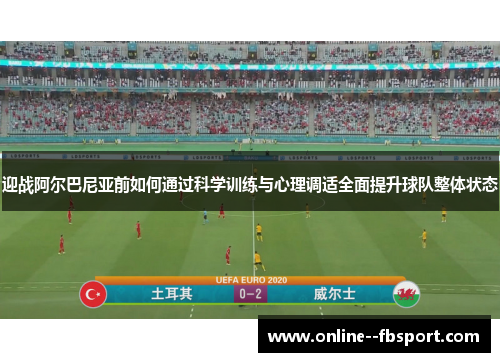 迎战阿尔巴尼亚前如何通过科学训练与心理调适全面提升球队整体状态