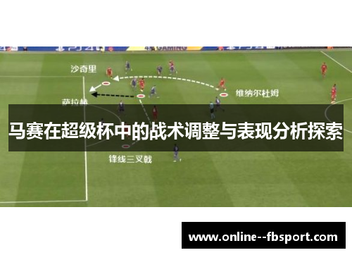 马赛在超级杯中的战术调整与表现分析探索 马赛在超级杯中的战术调整与表现分析探索