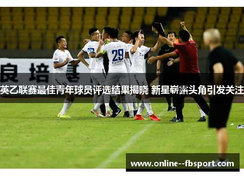 英乙联赛最佳青年球员评选结果揭晓 新星崭露头角引发关注 英乙联赛最佳青年球员评选结果揭晓 新星崭露头角引发关注