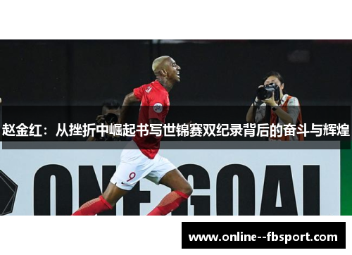 赵金红：从挫折中崛起书写世锦赛双纪录背后的奋斗与辉煌