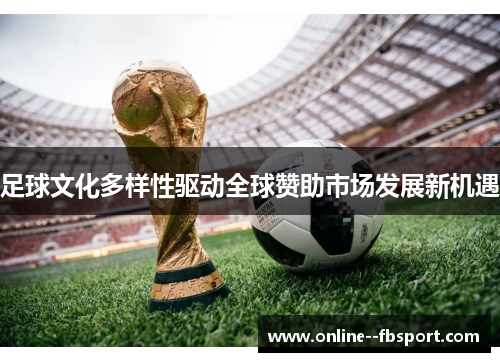 足球文化多样性驱动全球赞助市场发展新机遇 足球文化多样性驱动全球赞助市场发展新机遇