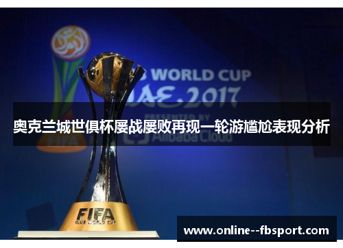 奥克兰城世俱杯屡战屡败再现一轮游尴尬表现分析