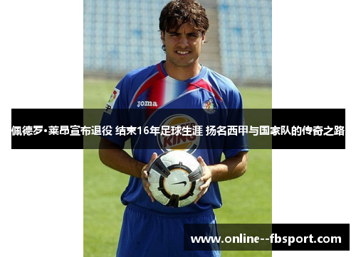 佩德罗·莱昂宣布退役 结束16年足球生涯 扬名西甲与国家队的传奇之路